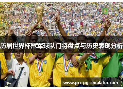 历届世界杯冠军球队门将盘点与历史表现分析 历届世界杯冠军球队门将盘点与历史表现分析