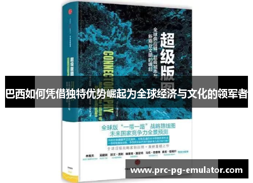 巴西如何凭借独特优势崛起为全球经济与文化的领军者 巴西如何凭借独特优势崛起为全球经济与文化的领军者