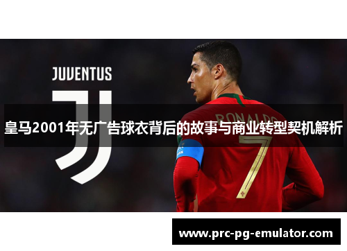 皇马2001年无广告球衣背后的故事与商业转型契机解析