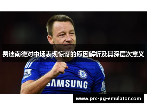 费迪南德对中场表现惊讶的原因解析及其深层次意义 费迪南德对中场表现惊讶的原因解析及其深层次意义