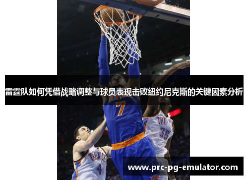 雷霆队如何凭借战略调整与球员表现击败纽约尼克斯的关键因素分析 雷霆队如何凭借战略调整与球员表现击败纽约尼克斯的关键因素分析