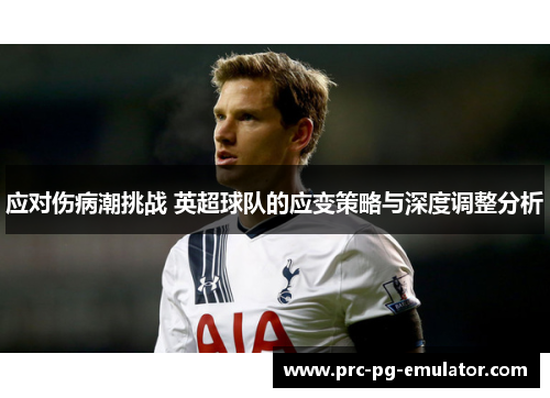 应对伤病潮挑战 英超球队的应变策略与深度调整分析