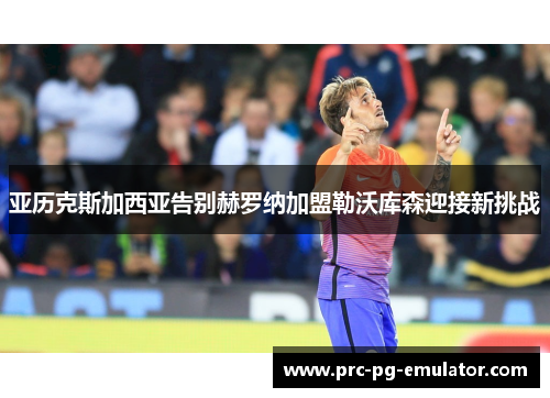 亚历克斯加西亚告别赫罗纳加盟勒沃库森迎接新挑战
