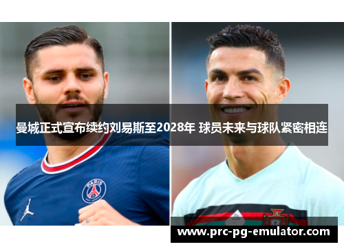 曼城正式宣布续约刘易斯至2028年 球员未来与球队紧密相连 曼城正式宣布续约刘易斯至2028年 球员未来与球队紧密相连